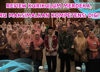 REVIEW KURIKULUM MERDEKA, GURU MAKSIMALKAN KOMPETENSI DIGITAL